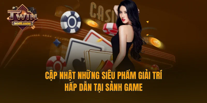 Cập nhật những siêu phẩm giải trí hấp dẫn tại sảnh game