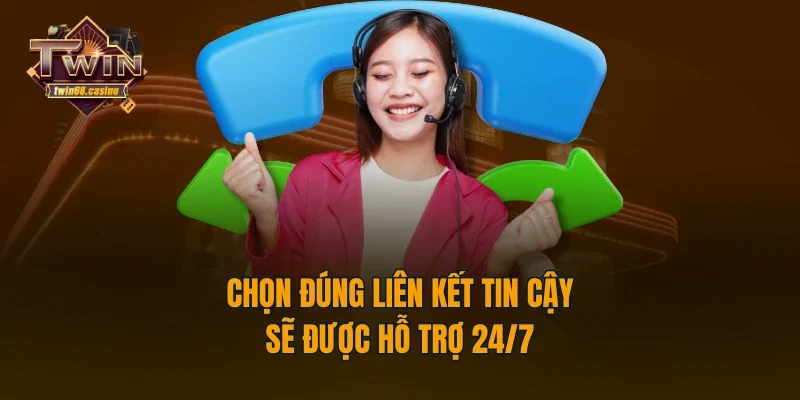 Chọn đúng liên kết tin cậy sẽ được hỗ trợ 24/7