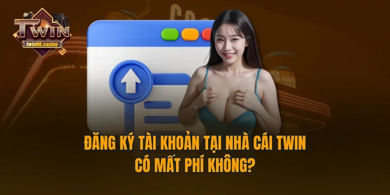 Đăng ký tài khoản tại nhà cái TWIN có mất phí không?
