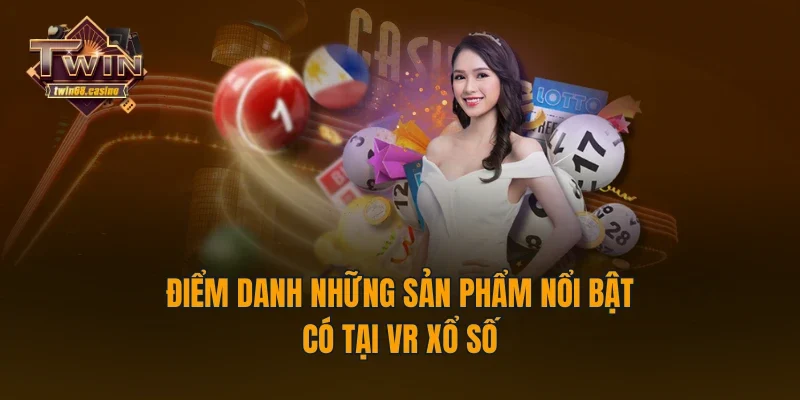 Điểm danh những sản phẩm nổi bật có tại VR xổ số