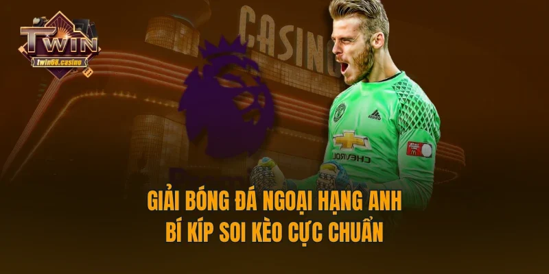 Giải Bóng Đá Ngoại Hạng Anh - Bí Kíp Soi Kèo Cực Chuẩn