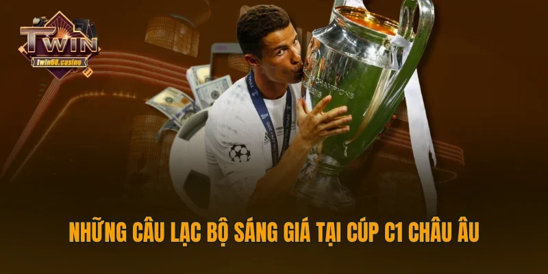 Những câu lạc bộ sáng giá tại cúp C1 Châu Âu