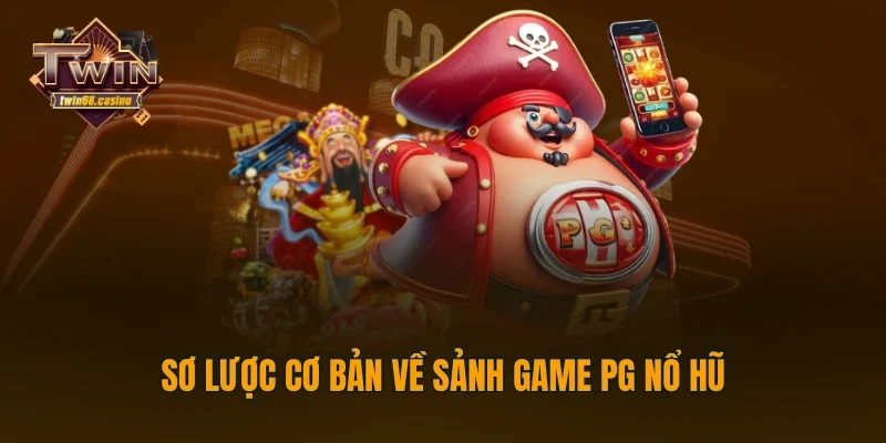 Sơ lược cơ bản về sảnh game PG nổ hũ