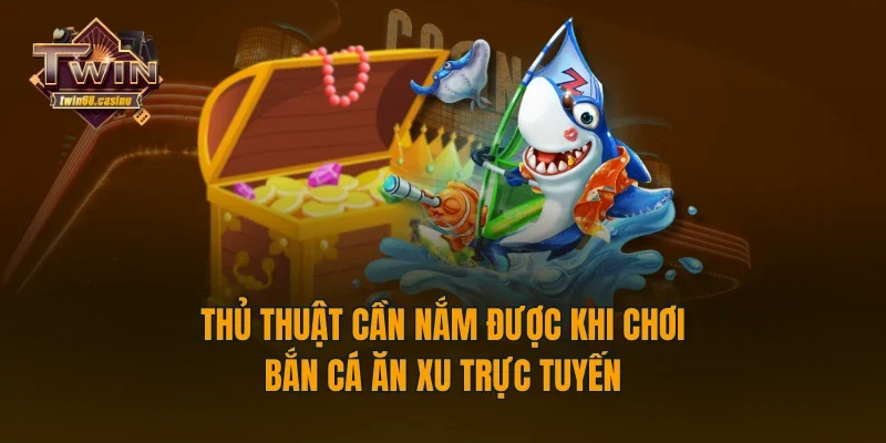 Thủ thuật cần nắm được khi chơi bắn cá ăn xu trực tuyến
