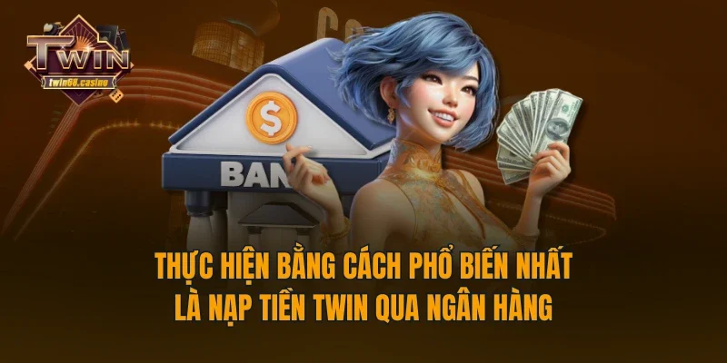 Thực hiện bằng cách phổ biến nhất là nạp tiền TWIN qua ngân hàng 