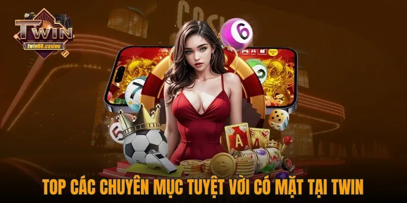 Top các chuyên mục tuyệt vời có mặt tại Twin