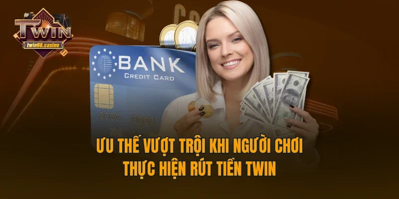 Ưu thế vượt trội khi người chơi thực hiện rút tiền TWIN68