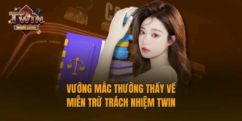 Vướng mắc thường thấy về miễn trừ trách nhiệm TWIN